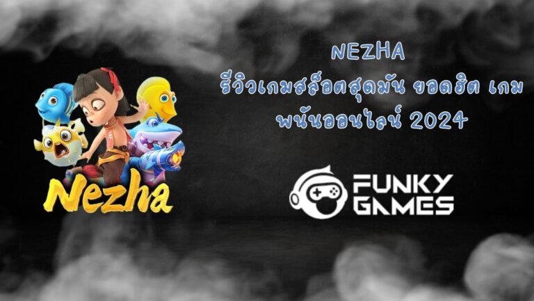 Nezha รีวิวเกมสล็อตสุดมัน ยอดฮิต เกมพนันออนไลน์ 2024